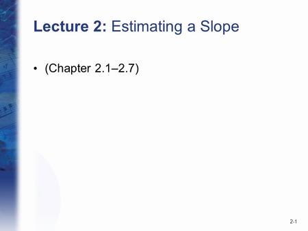 2-1 Lecture 2: Estimating a Slope (Chapter 2.1–2.7)