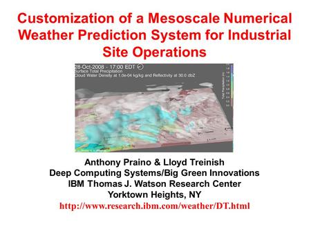 Customization of a Mesoscale Numerical Weather Prediction System for Industrial Site Operations Anthony Praino & Lloyd Treinish Deep Computing Systems/Big.