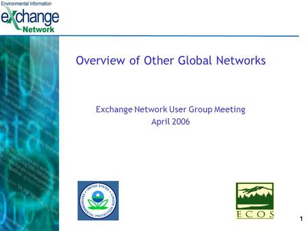 1 Overview of Other Global Networks Exchange Network User Group Meeting April 2006.