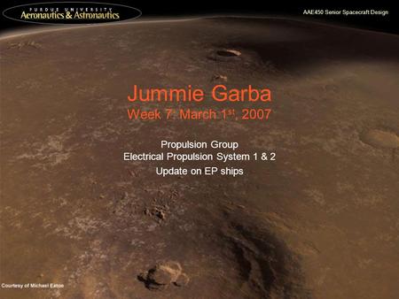 AAE450 Senior Spacecraft Design Jummie Garba Week 7: March 1 st, 2007 Propulsion Group Electrical Propulsion System 1 & 2 Update on EP ships.