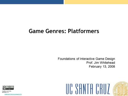 Creative Commons Attribution 3.0 creativecommons.org/licenses/by/3.0/ Game Genres: Platformers Foundations of Interactive Game Design Prof. Jim Whitehead.