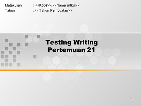 1 Testing Writing Pertemuan 21 Matakuliah: >/ > Tahun: >