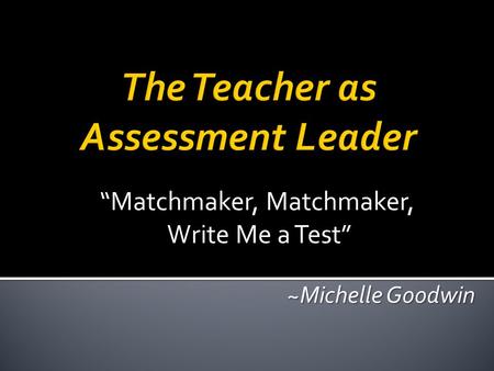 “Matchmaker, Matchmaker, Write Me a Test” ~Michelle Goodwin.