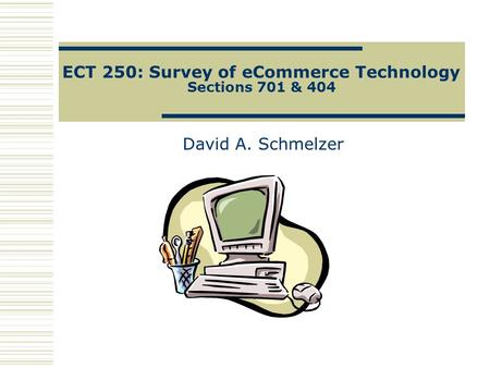 ECT 250: Survey of eCommerce Technology Sections 701 & 404 David A. Schmelzer.