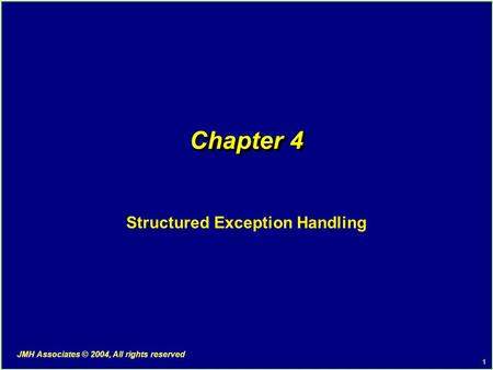 1 JMH Associates © 2004, All rights reserved Chapter 4 Structured Exception Handling.