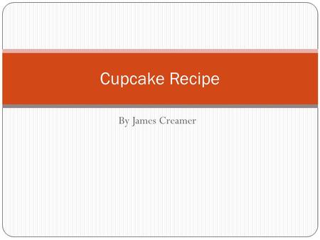 By James Creamer Cupcake Recipe. Ingredients 2 1/4 cups all purpose flour 1 1/3 cups sugar 3 teaspoons baking powder 1/2 teaspoon salt 1/2 cup shortening.