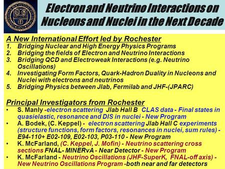 Steve Manly and Arie Bodek, Univ. of Rochester 1 Electron and Neutrino Interactions on Nucleons and Nuclei in the Next Decade A New International Effort.