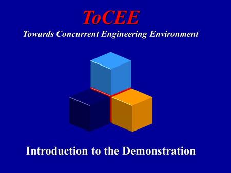 Introduction to the final demo information logisticsdocument managementprocess modellingproduct modelling ToCEE Towards Concurrent Engineering Environment.