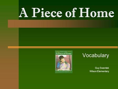 A Piece of Home A Piece of Home Vocabulary Guy Swentek Wilson Elementary.