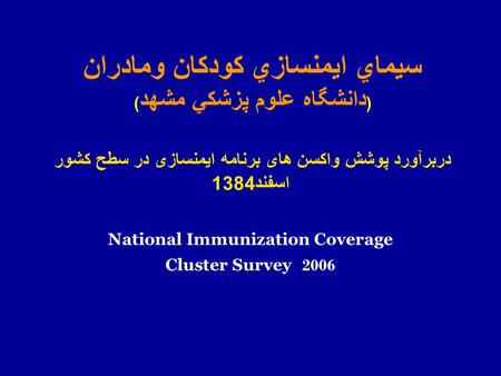 سيماي ايمنسازي كودكان ومادران ( دانشگاه علوم پزشكي مشهد ) دربرآورد پوشش واکسن های برنامه ایمنسازی در سطح کشور اسفند1384 National Immunization Coverage.