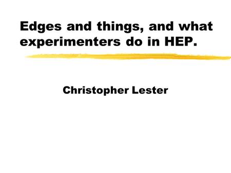 Edges and things, and what experimenters do in HEP. Christopher Lester.