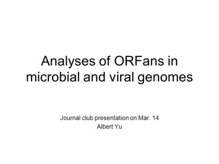 Analyses of ORFans in microbial and viral genomes Journal club presentation on Mar. 14 Albert Yu.