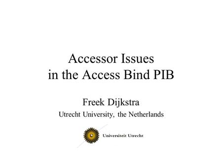 Accessor Issues in the Access Bind PIB Freek Dijkstra Utrecht University, the Netherlands.