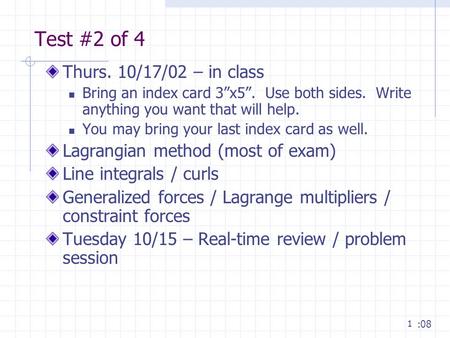 1 Test #2 of 4 Thurs. 10/17/02 – in class Bring an index card 3”x5”. Use both sides. Write anything you want that will help. You may bring your last index.