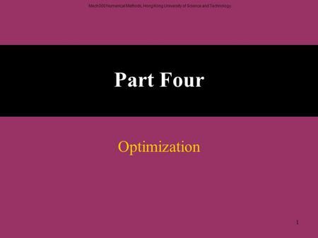 Mech300 Numerical Methods, Hong Kong University of Science and Technology. 1 Part Four Optimization.