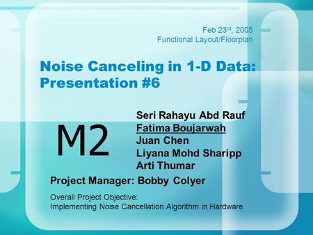 Noise Canceling in 1-D Data: Presentation #6 Seri Rahayu Abd Rauf Fatima Boujarwah Juan Chen Liyana Mohd Sharipp Arti Thumar M2 Feb 23 rd, 2005 Functional.