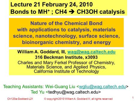 © copyright 2010 William A. Goddard III, all rights reservedCh120a-Goddard-L21 1 Nature of the Chemical Bond with applications to catalysis, materials.