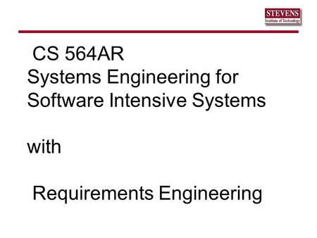 CS 564AR Systems Engineering for Software Intensive Systems with Requirements Engineering.