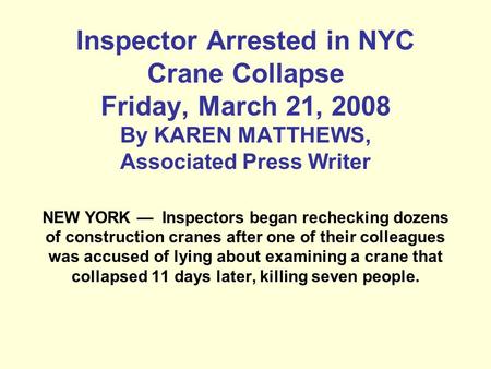 Inspector Arrested in NYC Crane Collapse Friday, March 21, 2008 By KAREN MATTHEWS, Associated Press Writer NEW YORK — Inspectors began rechecking dozens.