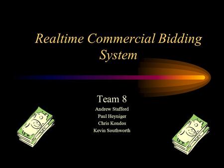 Realtime Commercial Bidding System Team 8 Andrew Stafford Paul Heyniger Chris Kondos Kevin Southworth.