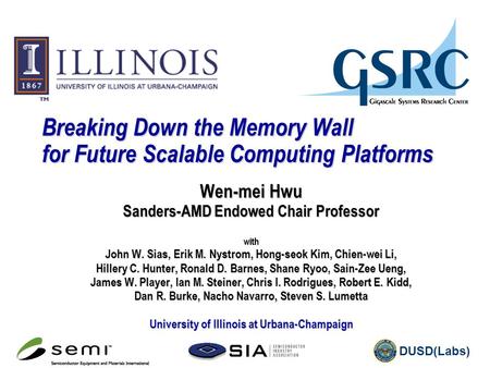 DUSD(Labs) Breaking Down the Memory Wall for Future Scalable Computing Platforms Wen-mei Hwu Sanders-AMD Endowed Chair Professor with John W. Sias, Erik.