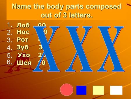 Name the body parts composed out of 3 letters. Зуб 30 Лоб 60 Рот 40 Нос 50 Ухо 20 Шея 10 1.1. 1.1. 2.2. 2.2. 3.3. 3.3. 4.4. 4.4. 5.5. 5.5. 6.6. 6.6.