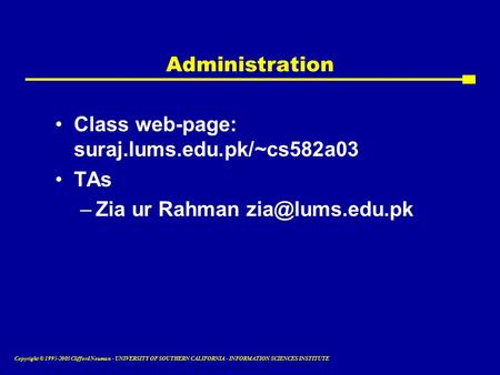 Copyright © 1995-2003 Clifford Neuman - UNIVERSITY OF SOUTHERN CALIFORNIA - INFORMATION SCIENCES INSTITUTE Administration Class web-page: suraj.lums.edu.pk/~cs582a03.