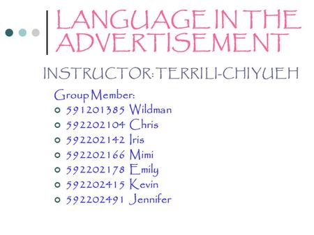 LANGUAGE IN THE ADVERTISEMENT Group Member: 591201385 Wildman 592202104 Chris 592202142 Iris 592202166 Mimi 592202178 Emily 592202415 Kevin 592202491.