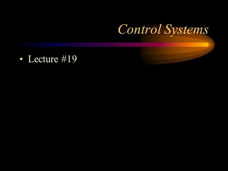 Control Systems Lecture #19. Control Systems Control: Process of ensuring that the organization is attaining its goals.