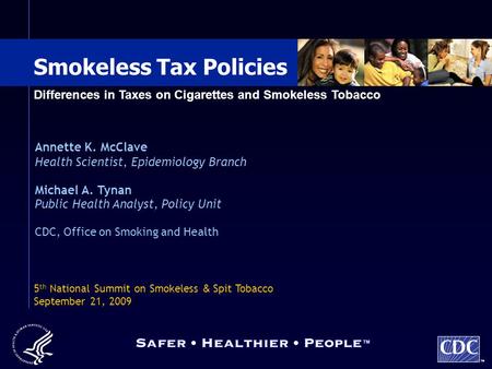 TM Annette K. McClave Health Scientist, Epidemiology Branch Michael A. Tynan Public Health Analyst, Policy Unit CDC, Office on Smoking and Health Smokeless.