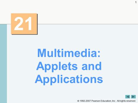  1992-2007 Pearson Education, Inc. All rights reserved. 1 21 Multimedia: Applets and Applications.