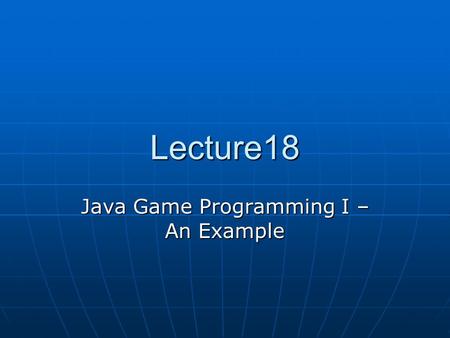 Lecture18 Java Game Programming I – An Example. Introduction We will look at the following We will look at the following Accelerated Mode GraphicsAccelerated.