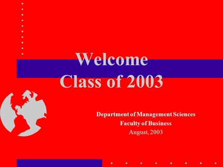 Welcome Class of 2003 Department of Management Sciences Faculty of Business August, 2003.