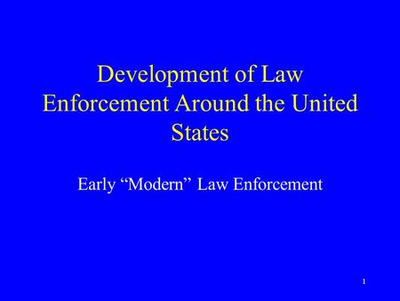 1 Development of Law Enforcement Around the United States Early “Modern” Law Enforcement.