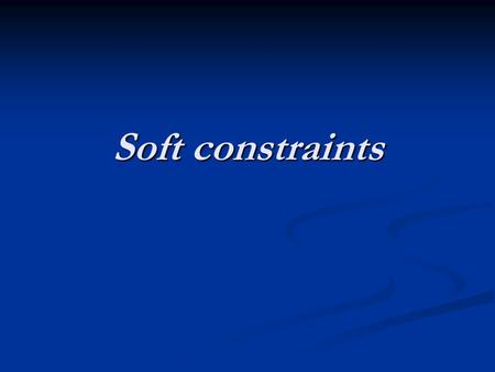 Soft constraints. Classical (hard) Constraints Variables {X 1,…,X n }=X Variables {X 1,…,X n }=X Domains {D(X 1 ),…,D(X n )}=D Domains {D(X 1 ),…,D(X.