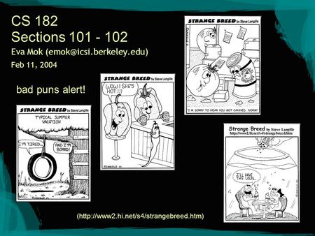 CS 182 Sections 101 - 102 Eva Mok Feb 11, 2004 (http://www2.hi.net/s4/strangebreed.htm) bad puns alert!