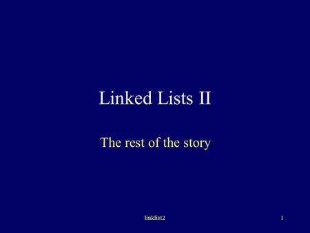 Linklist21 Linked Lists II The rest of the story.