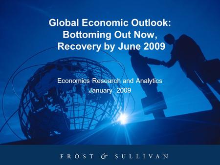 Global Economic Outlook: Bottoming Out Now, Recovery by June 2009 Economics Research and Analytics January 2009.