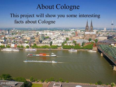 About Cologne This project will show you some interesting facts about Cologne.