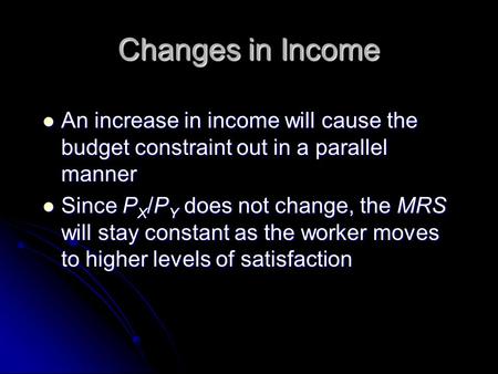 Changes in Income An increase in income will cause the budget constraint out in a parallel manner An increase in income will cause the budget constraint.