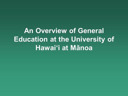 An Overview of General Education at the University of Hawai‘i at Mānoa.