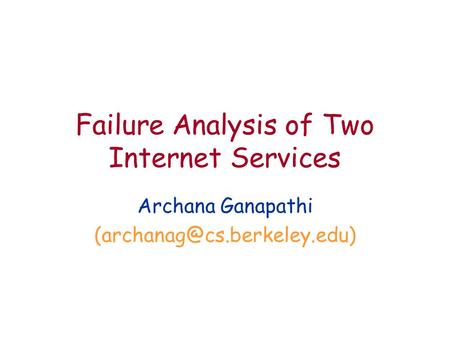 Failure Analysis of Two Internet Services Archana Ganapathi