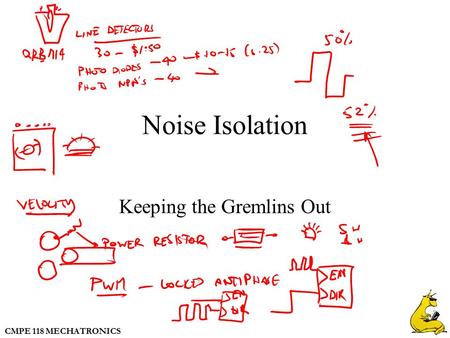 CMPE 118 MECHATRONICS Noise Isolation Keeping the Gremlins Out.