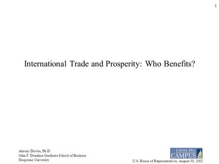 U.S. House of Representatives, August 30, 2002 Antony Davies, Ph.D. John F. Donahue Graduate School of Business Duquesne University 1 International Trade.