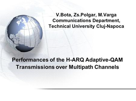 V.Bota, Zs.Polgar, M.Varga Communications Department, Technical University Cluj-Napoca Performances of the H-ARQ Adaptive-QAM Transmissions over Multipath.