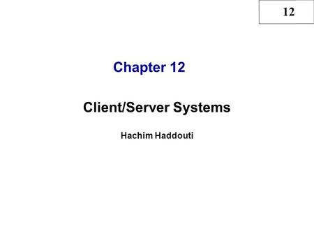 12 Chapter 12 Client/Server Systems Hachim Haddouti.