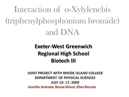 JOINT PROJECT WITH RHODE ISLAND COLLEGE DEPARTMENT OF PHYSICAL SCIENCES JULY 13- 17, 2009 Interaction of o-Xylylenebis (triphenylphosphonium bromide) and.