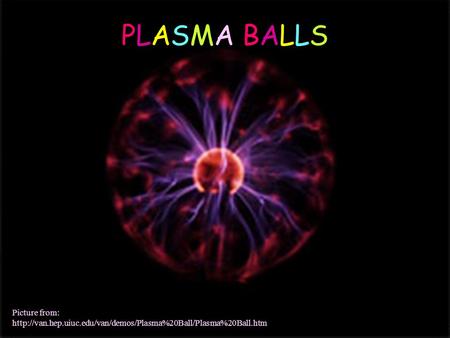 PLASMA BALLSPLASMA BALLS Picture from: