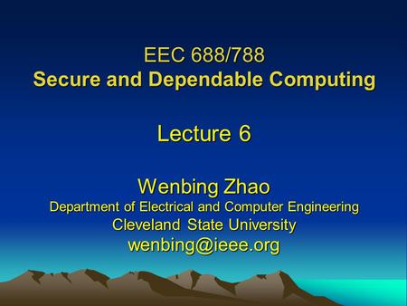 EEC 688/788 Secure and Dependable Computing Lecture 6 Wenbing Zhao Department of Electrical and Computer Engineering Cleveland State University