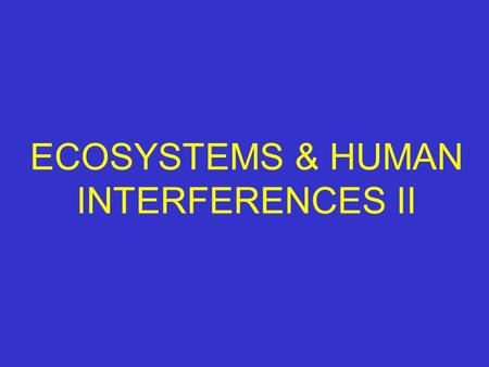 ECOSYSTEMS & HUMAN INTERFERENCES II. Carbonification  The destruction of vegetation & burning of fossils are main factors in increasing carbon in the.